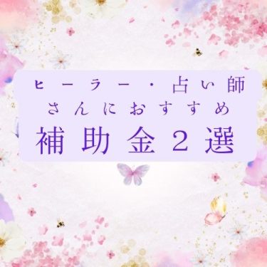 ヒーラー・占い師さんにおすすめの補助金２選